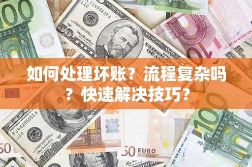济南如何处理坏账？流程复杂吗？快速解决技巧？