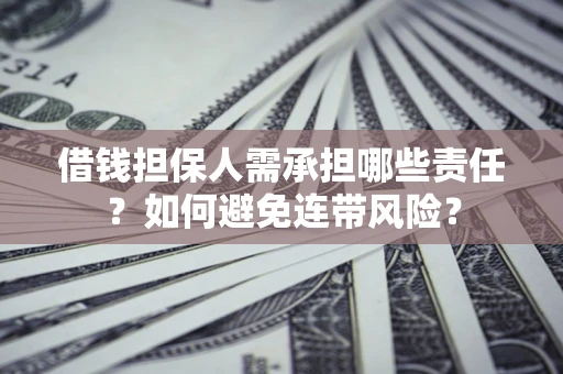 济南借钱担保人需承担哪些责任？如何避免连带风险？