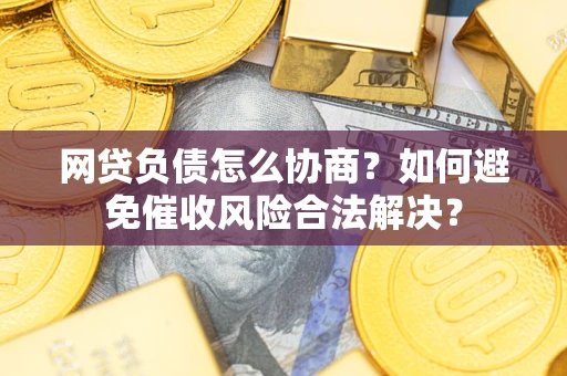 济南网贷负债怎么协商？如何避免催收风险合法解决？