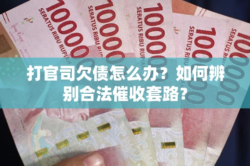 济南打官司欠债怎么办？如何辨别合法催收套路？