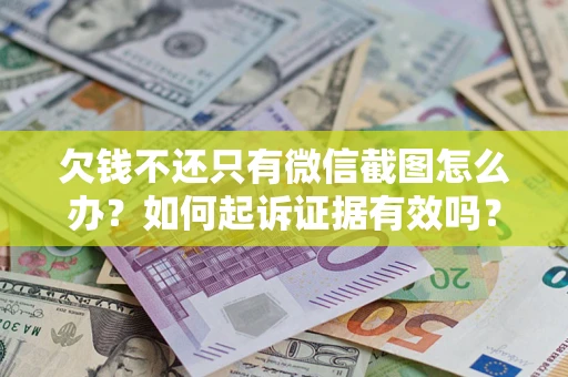 济南欠钱不还只有微信截图怎么办？如何起诉证据有效吗？