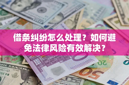 济南借条纠纷怎么处理？如何避免法律风险有效解决？