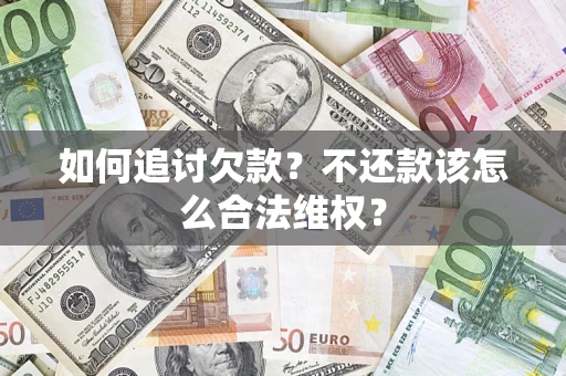 济南如何追讨欠款？不还款该怎么合法维权？