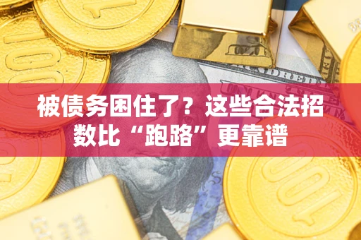 济南被债务困住了？这些合法招数比“跑路”更靠谱