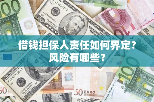 济南借钱担保人责任如何界定?风险有哪些? 济南借钱担保人责任如何界定?风险有哪些?