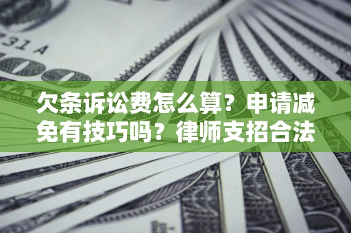 济南欠条诉讼费怎么算？申请减免有技巧吗？律师支招合法省钱