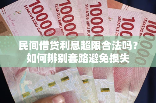 济南民间借贷利息超限合法吗？如何辨别套路避免损失
