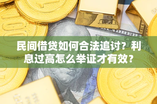 济南民间借贷如何合法追讨？利息过高怎么举证才有效？