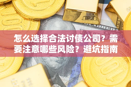 济南怎么选择合法讨债公司？需要注意哪些风险？避坑指南来了！