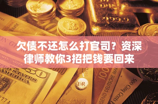 济南欠债不还怎么打官司？资深律师教你3招把钱要回来