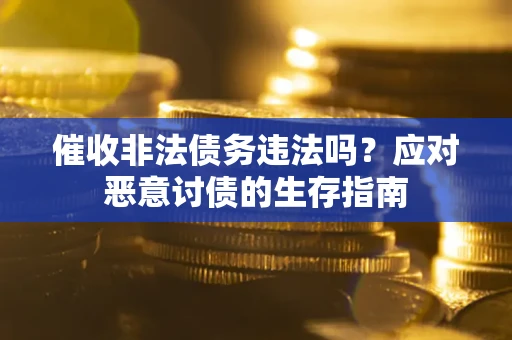 济南催收非法债务违法吗？应对恶意讨债的生存指南