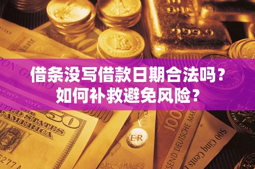 济南借条没写借款日期合法吗？如何补救避免风险？