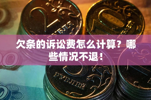 济南欠条的诉讼费怎么计算?哪些情况不退! 济南欠条的诉讼费怎么计算?哪些情况不退!