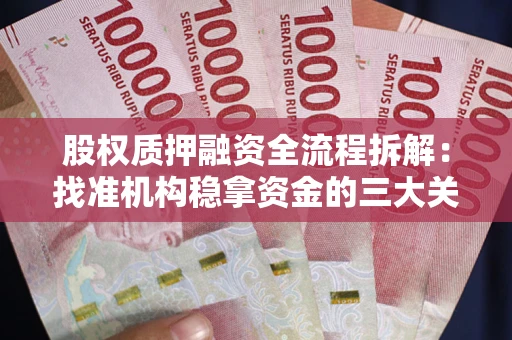 济南股权质押融资全流程拆解：找准机构稳拿资金的三大关键