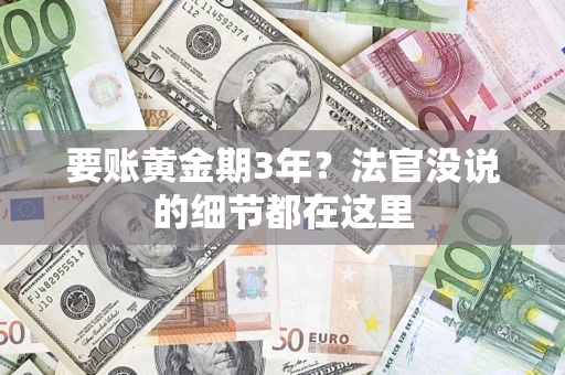 济南要账黄金期3年？法官没说的细节都在这里
