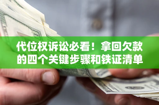 济南代位权诉讼必看!拿回欠款的四个关键步骤和铁证清单 济南代位权诉讼必看!拿回欠款的四个关键步骤和铁证清单