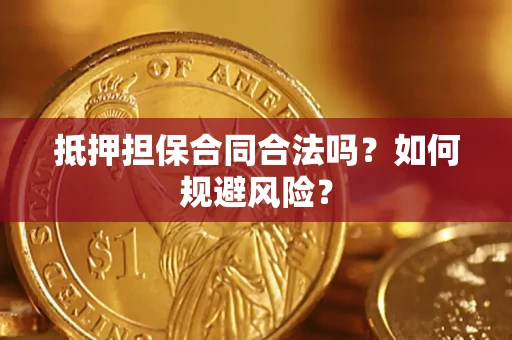 济南抵押担保合同合法吗？如何规避风险？