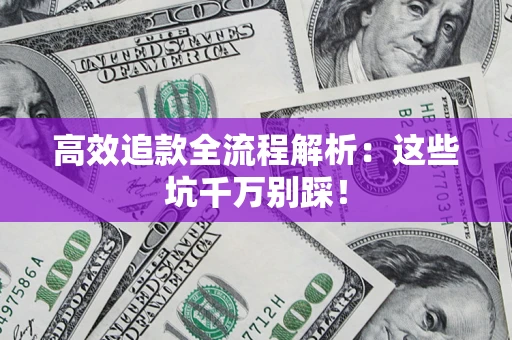 济南高效追款全流程解析：这些坑千万别踩！