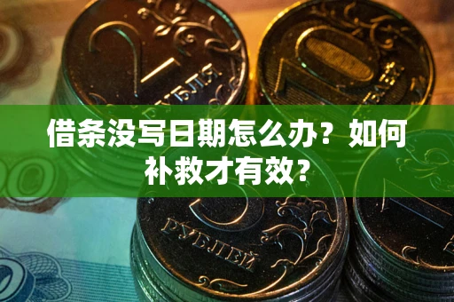 济南借条没写日期怎么办？如何补救才有效？
