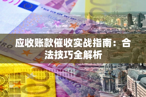 济南应收账款催收实战指南：合法技巧全解析