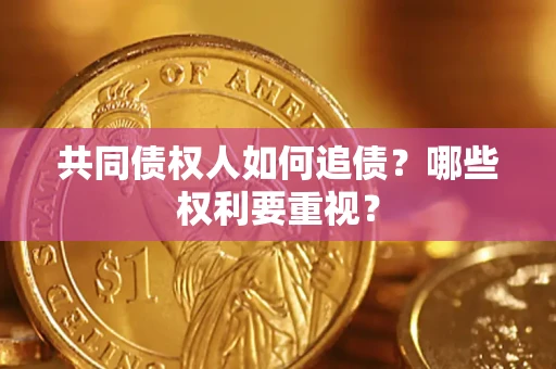 济南共同债权人如何追债？哪些权利要重视？