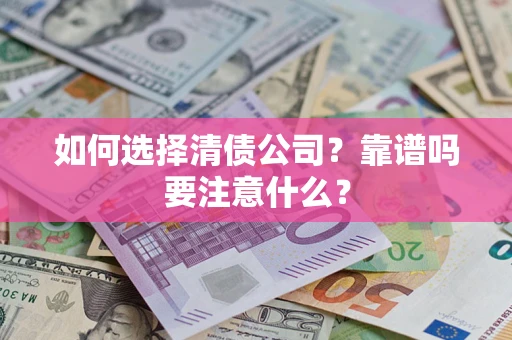 济南如何选择清债公司？靠谱吗要注意什么？