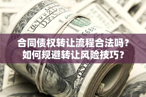 济南合同债权转让流程合法吗？如何规避转让风险技巧？
