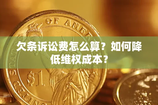 济南欠条诉讼费怎么算？如何降低维权成本？