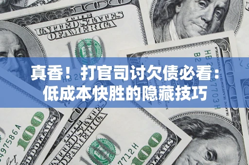 济南真香！打官司讨欠债必看：低成本快胜的隐藏技巧