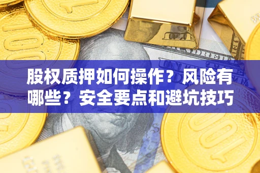 济南股权质押如何操作？风险有哪些？安全要点和避坑技巧？