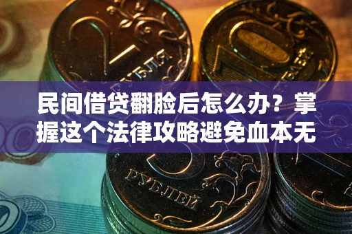 济南民间借贷翻脸后怎么办？掌握这个法律攻略避免血本无归