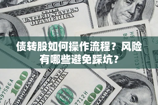 济南债转股如何操作流程?风险有哪些避免踩坑? 济南债转股如何操作流程?风险有哪些避免踩坑?
