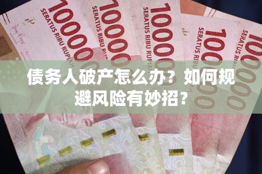 济南债务人破产怎么办？如何规避风险有妙招？