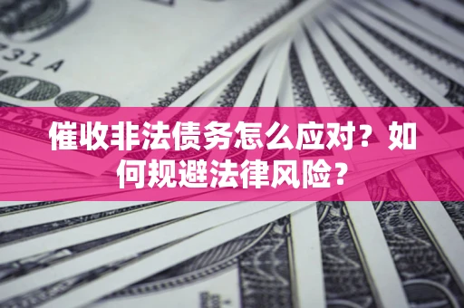 济南催收非法债务怎么应对？如何规避法律风险？