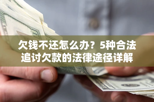 济南欠钱不还怎么办？5种合法追讨欠款的法律途径详解