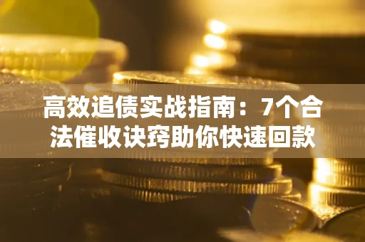 济南高效追债实战指南：7个合法催收诀窍助你快速回款