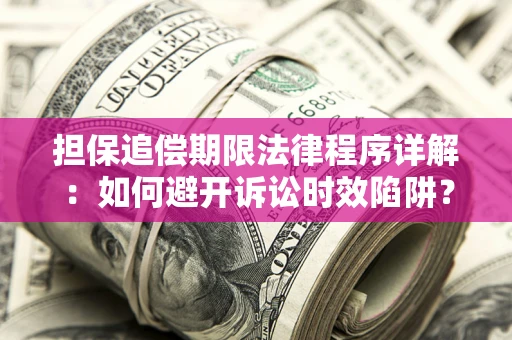 济南担保追偿期限法律程序详解：如何避开诉讼时效陷阱？
