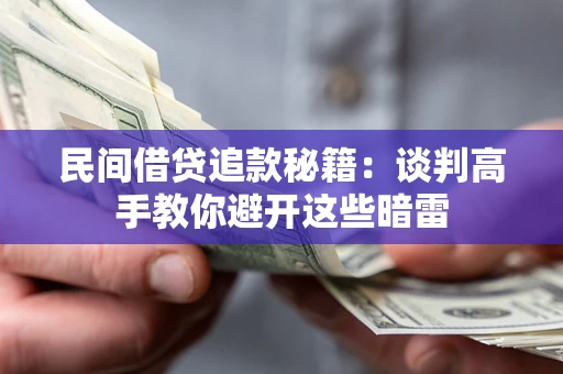 济南民间借贷追款秘籍：谈判高手教你避开这些暗雷