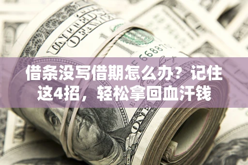 济南借条没写借期怎么办？记住这4招，轻松拿回血汗钱