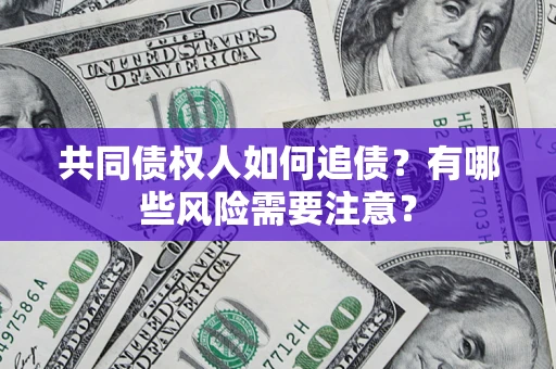 济南共同债权人如何追债？有哪些风险需要注意？