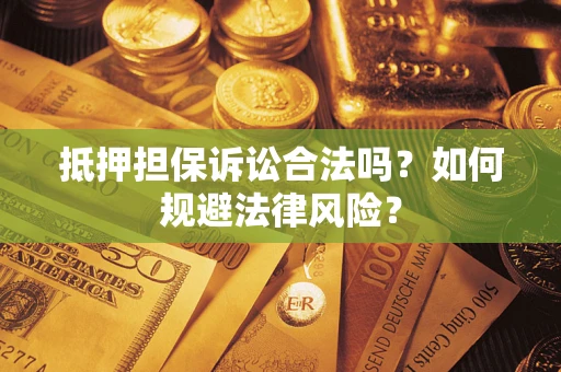 济南抵押担保诉讼合法吗？如何规避法律风险？