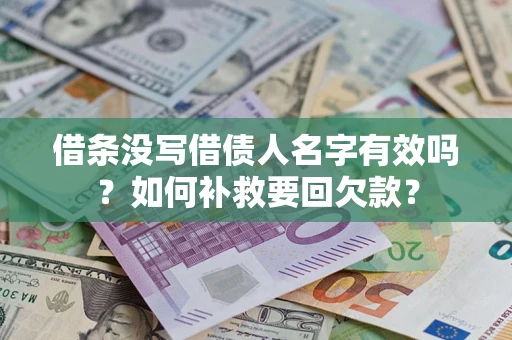 济南借条没写借债人名字有效吗？如何补救要回欠款？