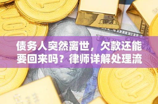 济南债务人突然离世，欠款还能要回来吗？律师详解处理流程