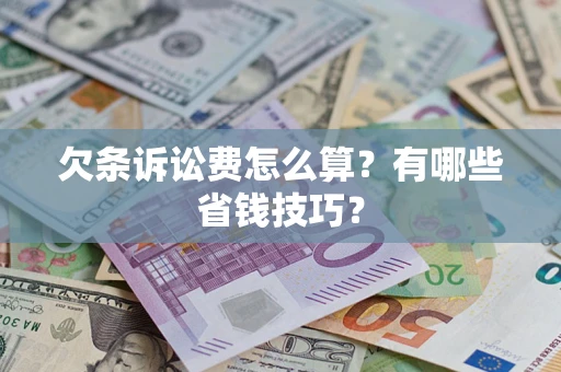 济南欠条诉讼费怎么算？有哪些省钱技巧？
