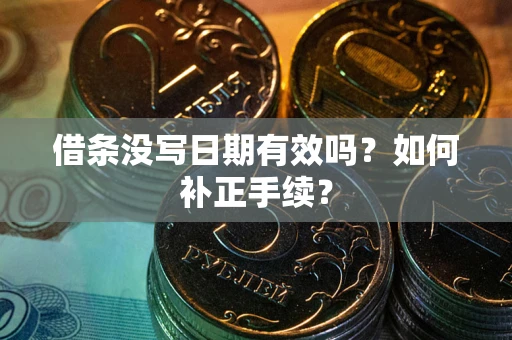 济南借条没写日期有效吗？如何补正手续？