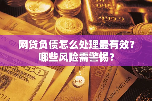 济南网贷负债怎么处理最有效？哪些风险需警惕？