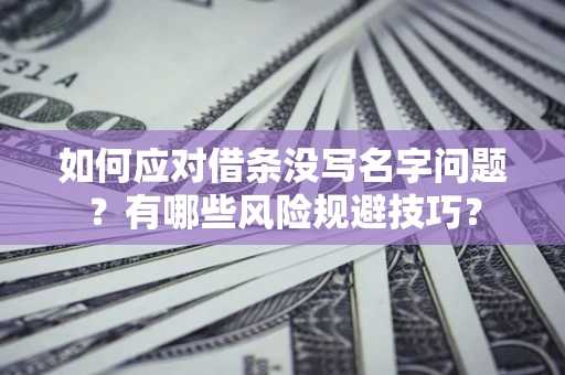 济南如何应对借条没写名字问题？有哪些风险规避技巧？