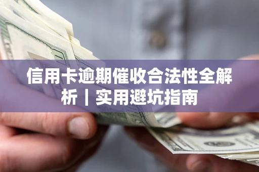 济南信用卡逾期催收合法性全解析｜实用避坑指南
