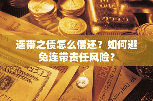 济南连带之债怎么偿还？如何避免连带责任风险？