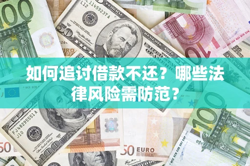 济南如何追讨借款不还？哪些法律风险需防范？